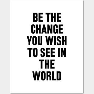 Be The Change You Wish To See In The World Posters and Art